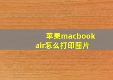 苹果macbook air怎么打印图片